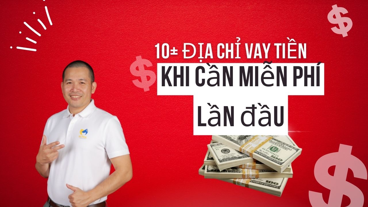 10+ ĐỊA CHỈ CHO VAY TIỀN KHI CẦN LÃI THẤP MIỄN PHÍ LẦN ĐẦU